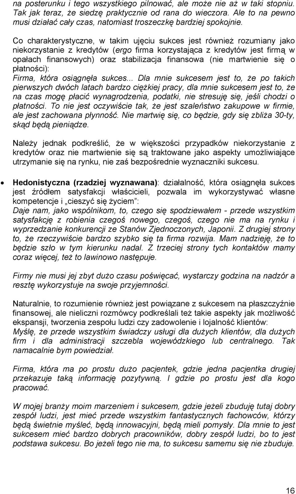 Co charakterystyczne, w takim ujęciu sukces jest również rozumiany jako niekorzystanie z kredytów (ergo firma korzystająca z kredytów jest firmą w opałach finansowych) oraz stabilizacja finansowa