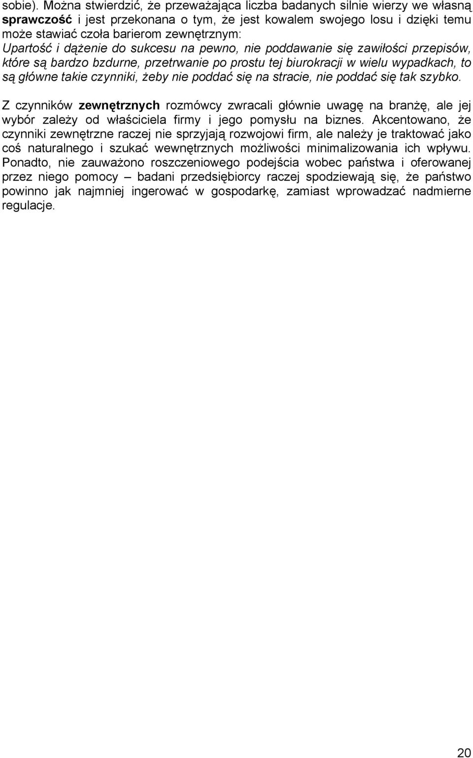 Upartość i dążenie do sukcesu na pewno, nie poddawanie się zawiłości przepisów, które są bardzo bzdurne, przetrwanie po prostu tej biurokracji w wielu wypadkach, to są główne takie czynniki, żeby nie