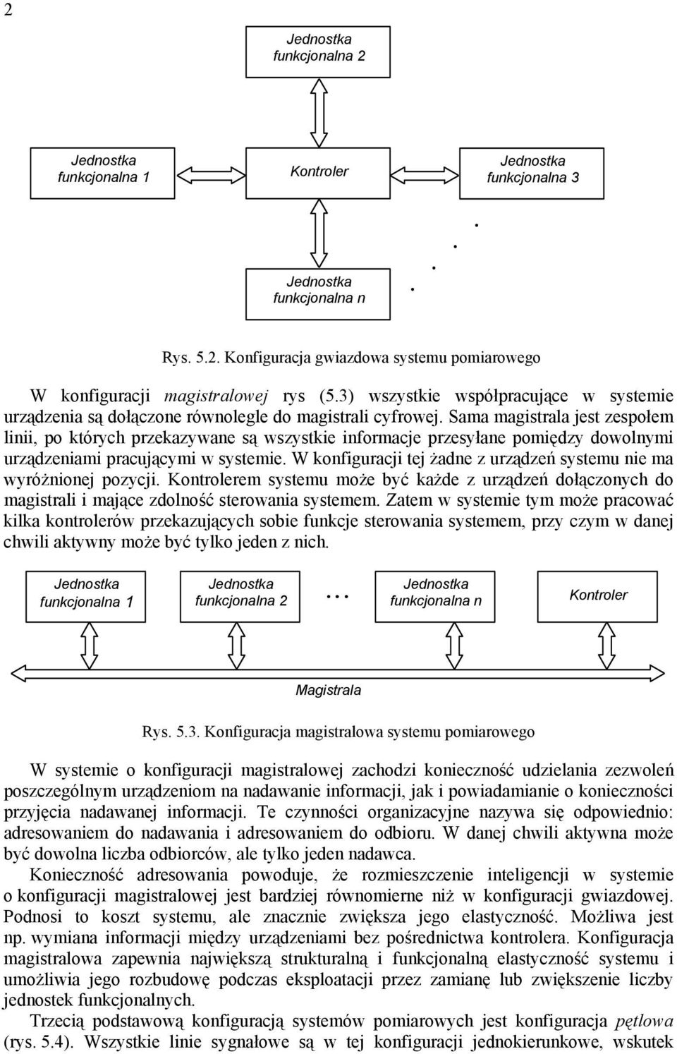 Sama magistrala jest zespołem linii, po których przekazywane są wszystkie informacje przesyłane pomiędzy dowolnymi urządzeniami pracującymi w systemie.