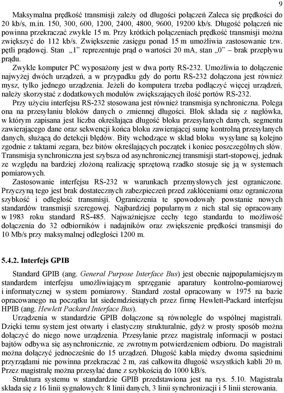 pętli prądowej. Stan 1 reprezentuje prąd o wartości 20 ma, stan 0 brak przepływu prądu. Zwykle komputer PC wyposażony jest w dwa porty RS-232.