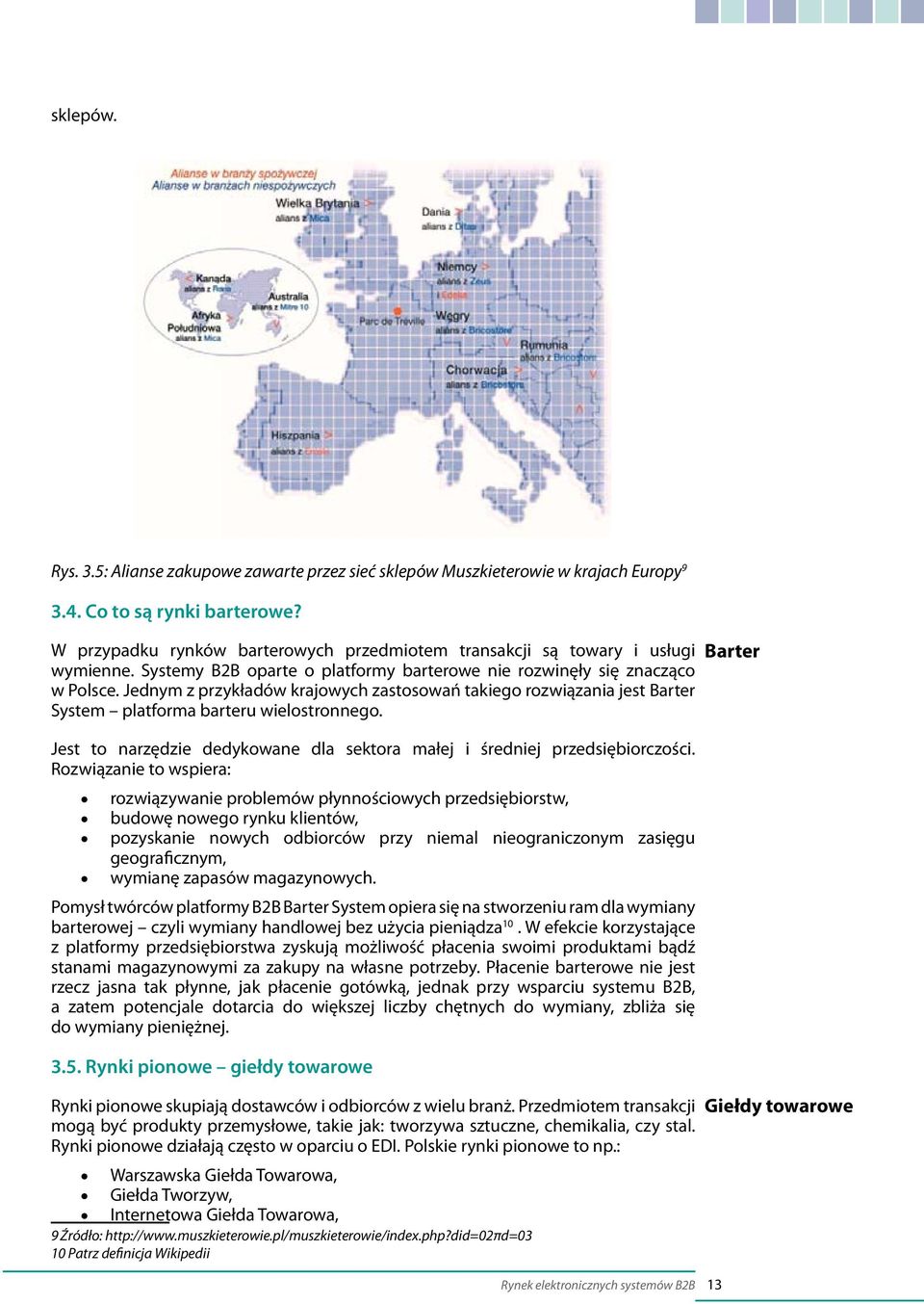 Jednym z przykładów krajowych zastosowań takiego rozwiązania jest Barter System platforma barteru wielostronnego. Jest to narzędzie dedykowane dla sektora małej i średniej przedsiębiorczości.