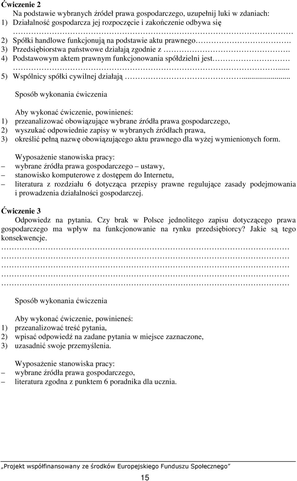 .. Sposób wykonania ćwiczenia Aby wykonać ćwiczenie, powinieneś: 1) przeanalizować obowiązujące wybrane źródła prawa gospodarczego, 2) wyszukać odpowiednie zapisy w wybranych źródłach prawa, 3)