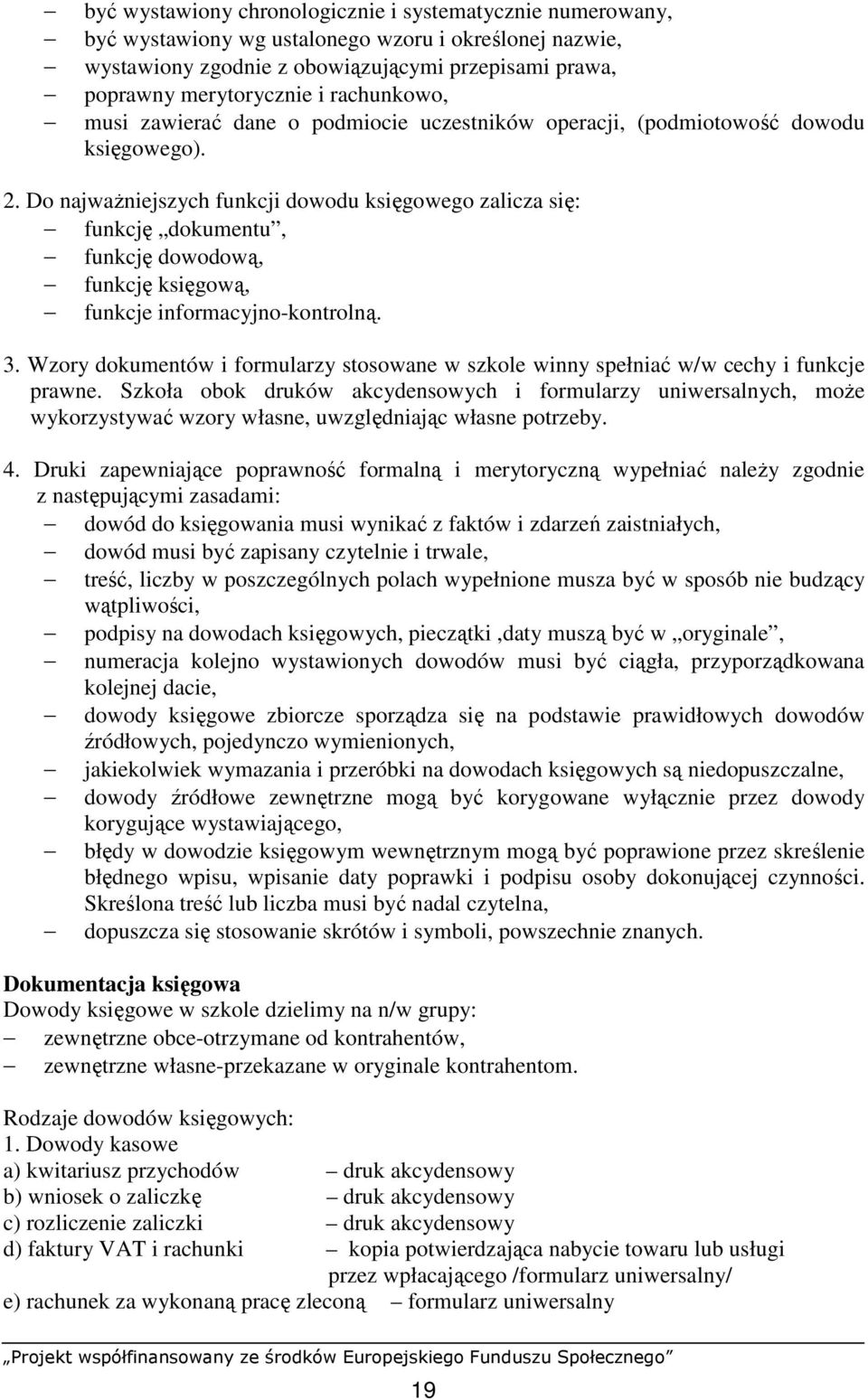 Do najwaŝniejszych funkcji dowodu księgowego zalicza się: funkcję dokumentu, funkcję dowodową, funkcję księgową, funkcje informacyjno-kontrolną. 3.