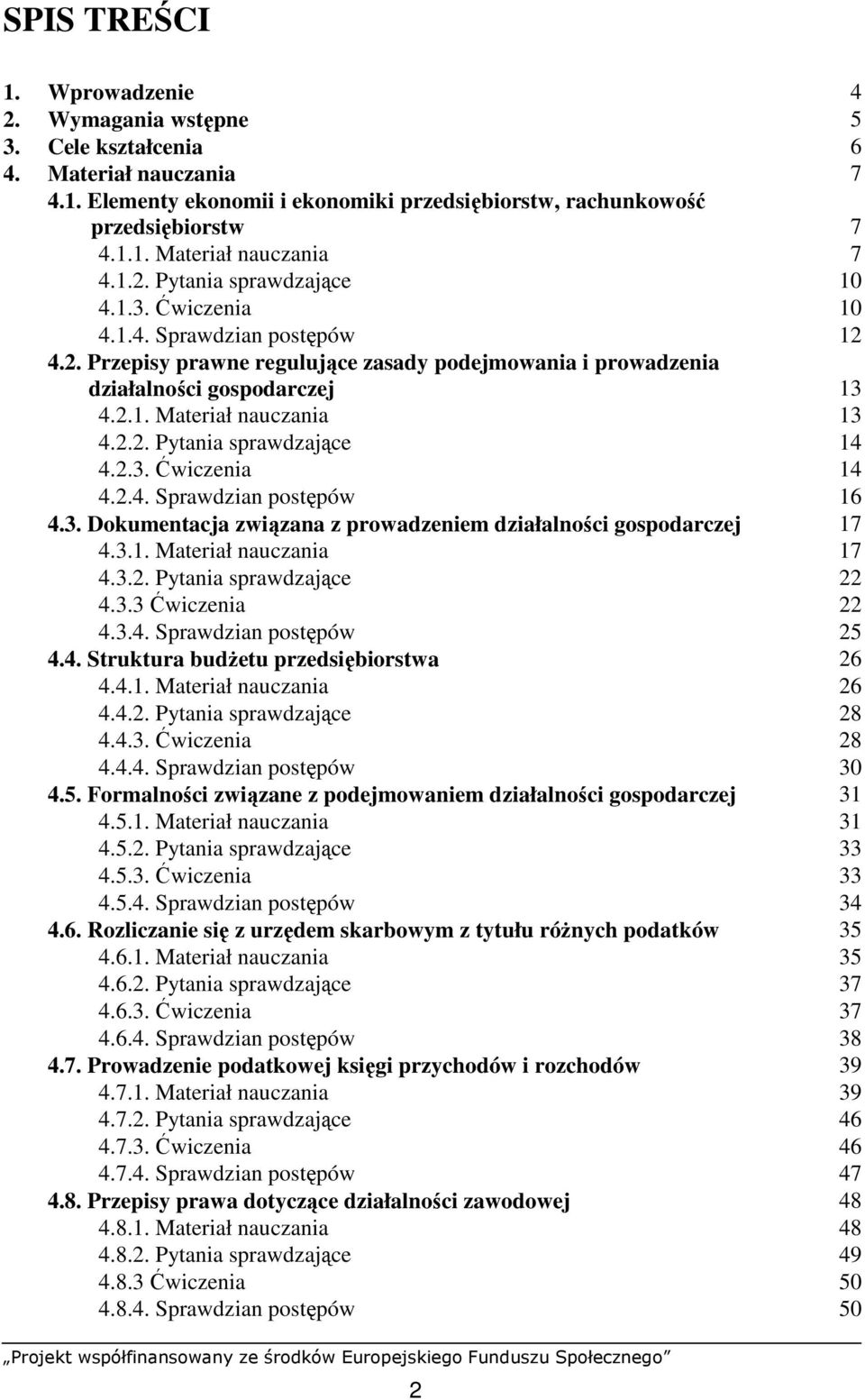 2.3. Ćwiczenia 14 4.2.4. Sprawdzian postępów 16 4.3. Dokumentacja związana z prowadzeniem działalności gospodarczej 17 4.3.1. Materiał nauczania 17 4.3.2. Pytania sprawdzające 22 4.3.3 Ćwiczenia 22 4.