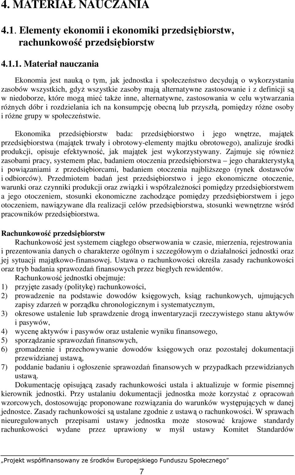 1. Materiał nauczania Ekonomia jest nauką o tym, jak jednostka i społeczeństwo decydują o wykorzystaniu zasobów wszystkich, gdyŝ wszystkie zasoby mają alternatywne zastosowanie i z definicji są w