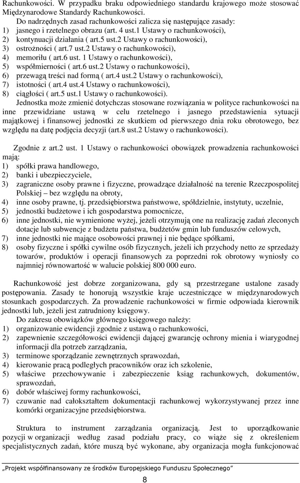 2 Ustawy o rachunkowości), 3) ostroŝności ( art.7 ust.2 Ustawy o rachunkowości), 4) memoriłu ( art.6 ust. 1 Ustawy o rachunkowości), 5) współmierności ( art.6 ust.2 Ustawy o rachunkowości), 6) przewagą treści nad formą ( art.