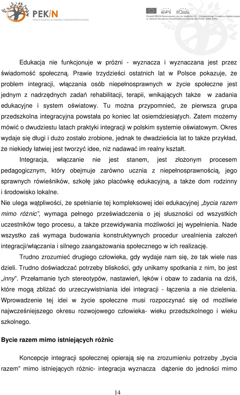 w zadania edukacyjne i system oświatowy. Tu można przypomnieć, że pierwsza grupa przedszkolna integracyjna powstała po koniec lat osiemdziesiątych.