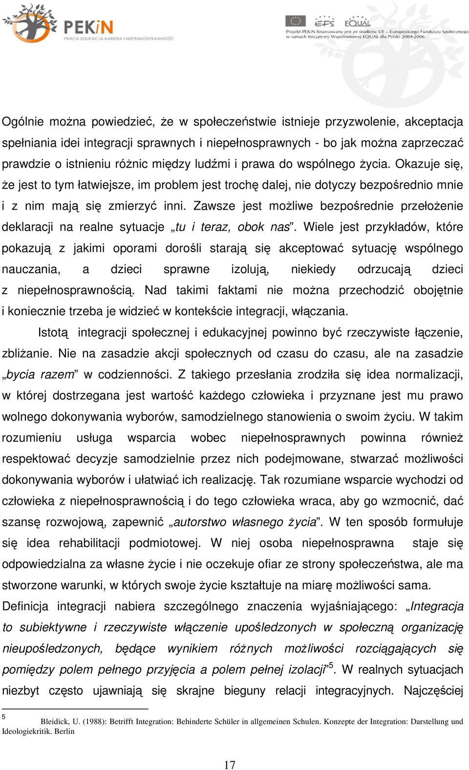 Zawsze jest możliwe bezpośrednie przełożenie deklaracji na realne sytuacje tu i teraz, obok nas.