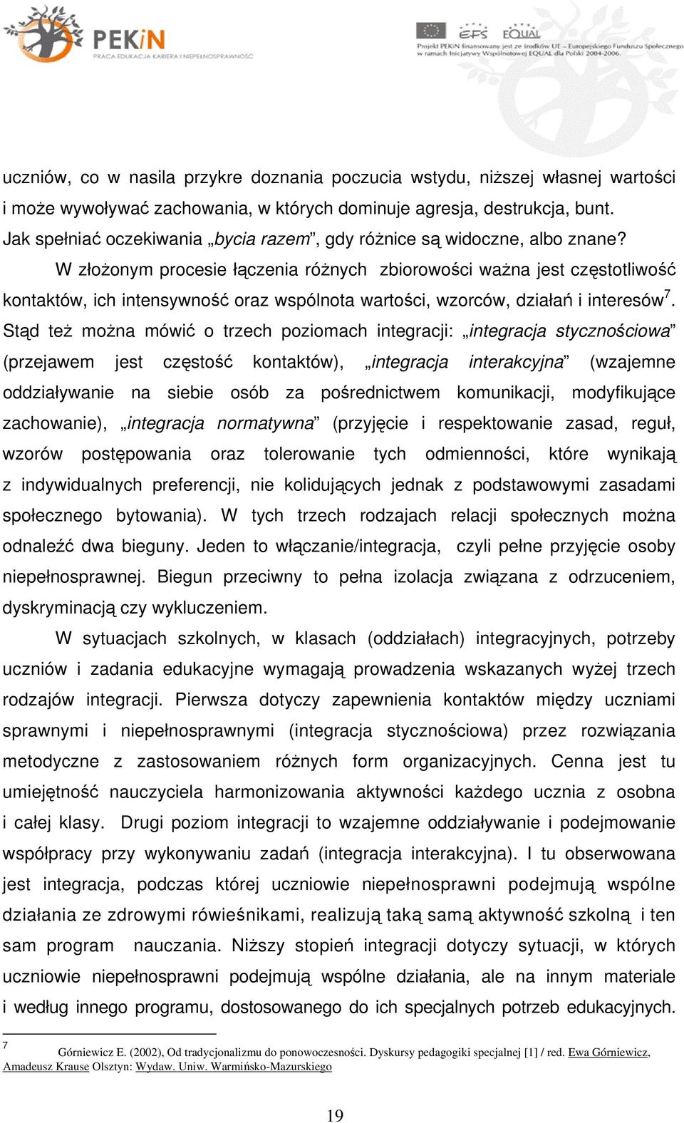 W złożonym procesie łączenia różnych zbiorowości ważna jest częstotliwość kontaktów, ich intensywność oraz wspólnota wartości, wzorców, działań i interesów 7.