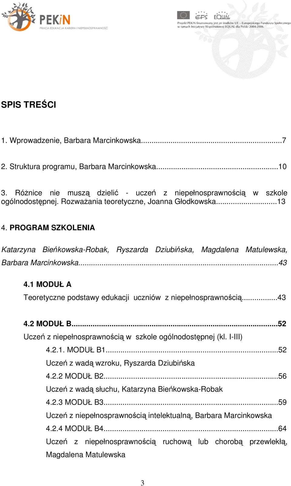 1 MODUŁ A Teoretyczne podstawy edukacji uczniów z niepełnosprawnością...43 4.2 MODUŁ B...52 Uczeń z niepełnosprawnością w szkole ogólnodostępnej (kl. I-III) 4.2.1. MODUŁ B1.