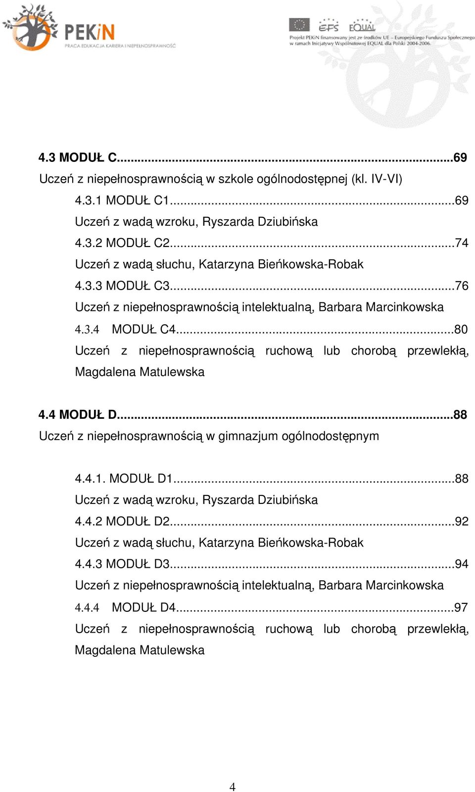 ..80 Uczeń z niepełnosprawnością ruchową lub chorobą przewlekłą, Magdalena Matulewska 4.4 MODUŁ D...88 Uczeń z niepełnosprawnością w gimnazjum ogólnodostępnym 4.4.1. MODUŁ D1.