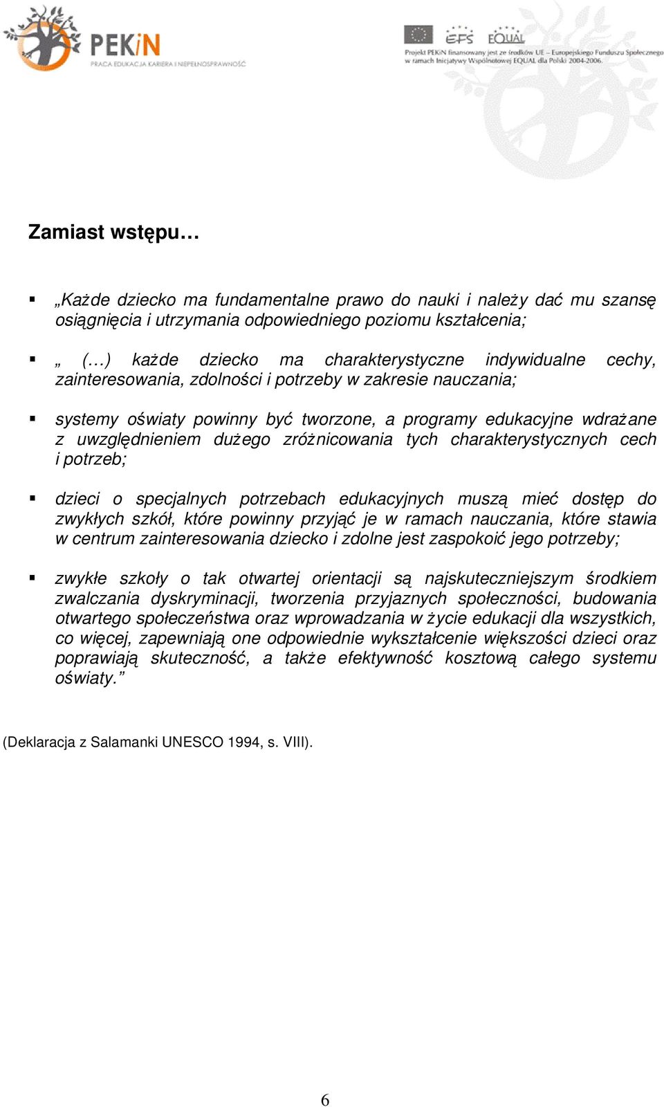 cech i potrzeb; dzieci o specjalnych potrzebach edukacyjnych muszą mieć dostęp do zwykłych szkół, które powinny przyjąć je w ramach nauczania, które stawia w centrum zainteresowania dziecko i zdolne