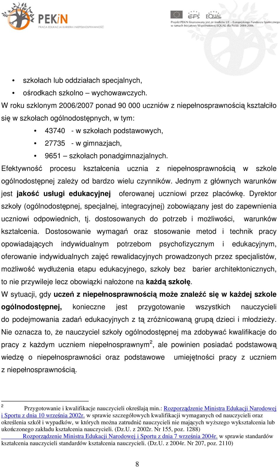 ponadgimnazjalnych. Efektywność procesu kształcenia ucznia z niepełnosprawnością w szkole ogólnodostępnej zależy od bardzo wielu czynników.