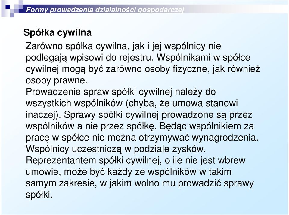 Prowadzenie spraw spółki cywilnej należy do wszystkich wspólników (chyba, że umowa stanowi inaczej).