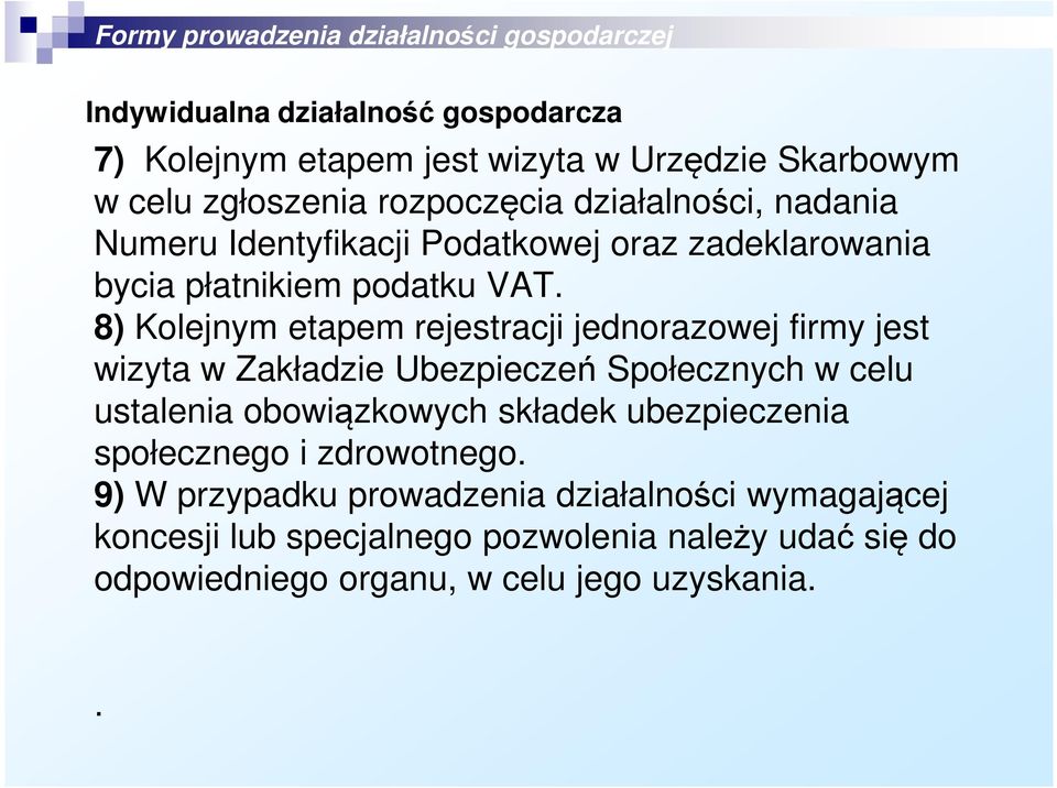 8) Kolejnym etapem rejestracji jednorazowej firmy jest wizyta w Zakładzie Ubezpieczeń Społecznych w celu ustalenia obowiązkowych składek