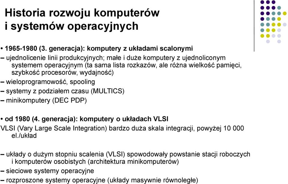 pamięci, szybkość procesorów, wydajność) wieloprogramowość, spooling systemy z podziałem czasu (MULTICS) minikomputery (DEC PDP) od 1980 (4.