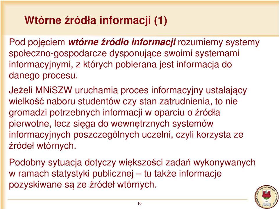 Jeżeli MNiSZW uruchamia proces informacyjny ustalający wielkość naboru studentów czy stan zatrudnienia, to nie gromadzi potrzebnych informacji w oparciu o