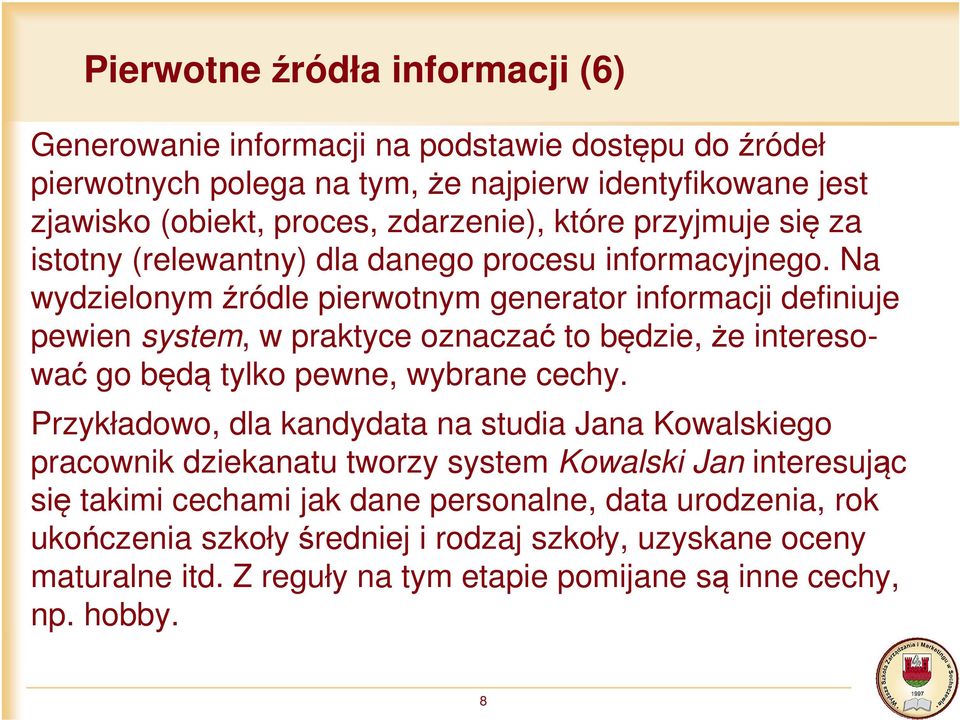 Na wydzielonym źródle pierwotnym generator informacji definiuje pewien system, w praktyce oznaczać to będzie, że interesować go będą tylko pewne, wybrane cechy.