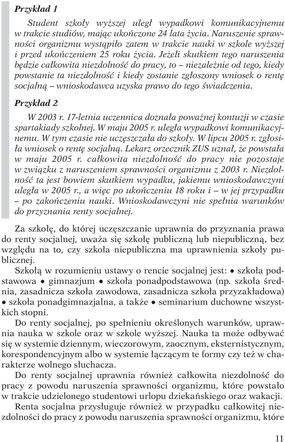 Jeżeli skutkiem tego naruszenia będzie całkowita niezdolność do pracy, to niezależnie od tego, kiedy powstanie ta niezdolność i kiedy zostanie zgłoszony wniosek o rentę socjalną wnioskodawca uzyska