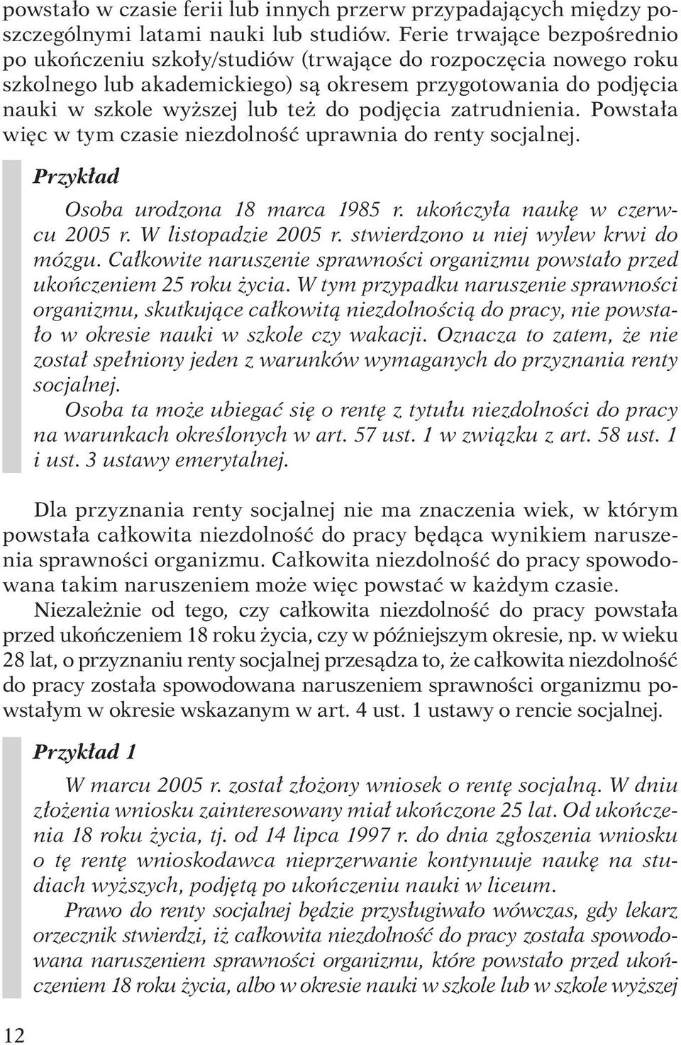 podjęcia zatrudnienia. Powstała więc w tym czasie niezdolność uprawnia do renty socjalnej. 12 Przykład Osoba urodzona 18 marca 1985 r. ukończyła naukę w czerwcu 2005 r. W listopadzie 2005 r.