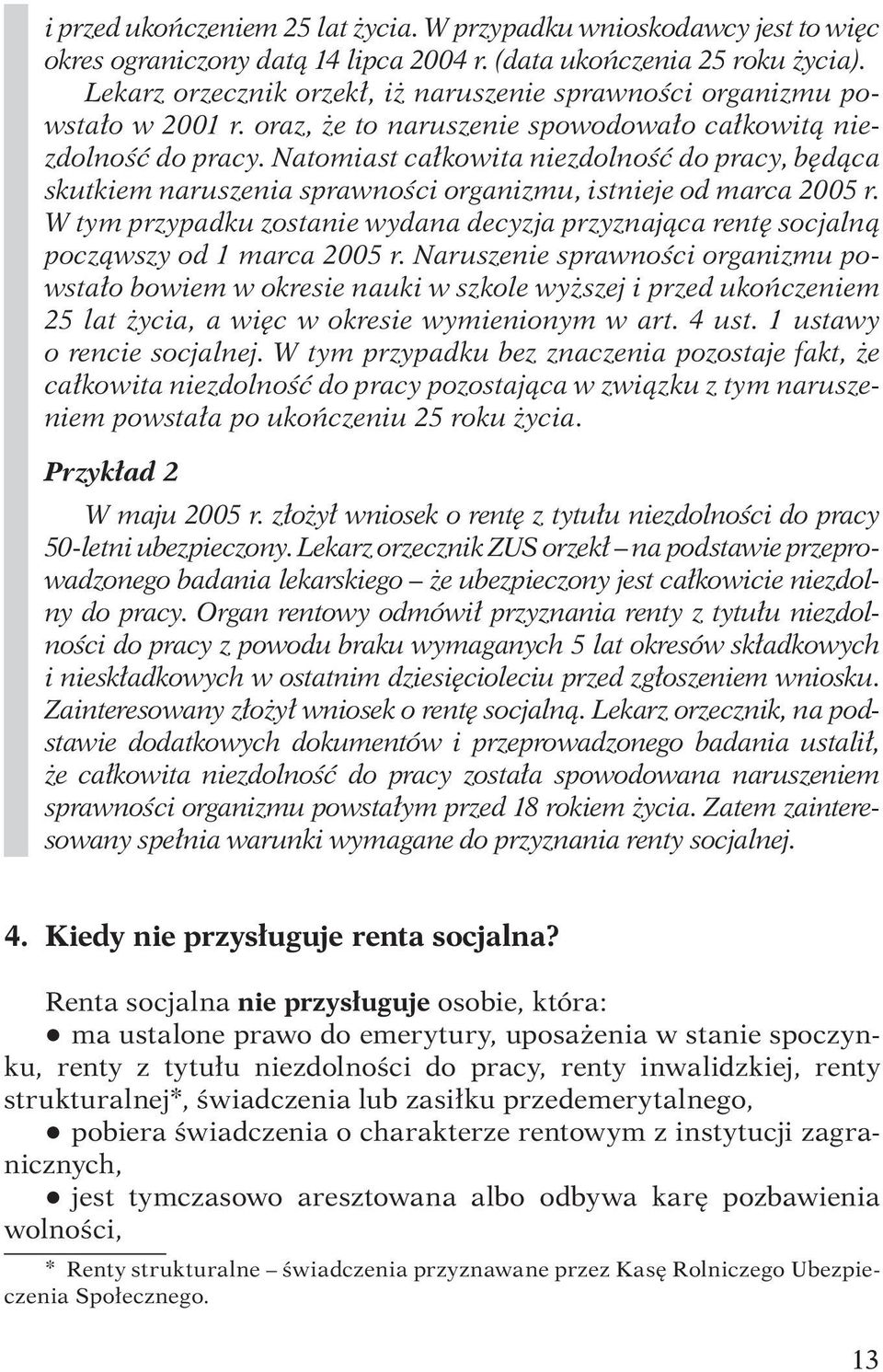 Natomiast całkowita niezdolność do pracy, będąca skutkiem naruszenia sprawności organizmu, istnieje od marca 2005 r.