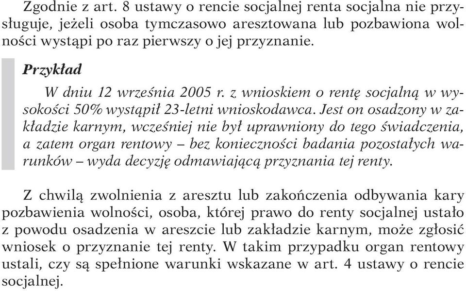 Jest on osadzony w zakładzie karnym, wcześniej nie był uprawniony do tego świadczenia, a zatem organ rentowy bez konieczności badania pozostałych warunków wyda decyzję odmawiającą przyznania tej