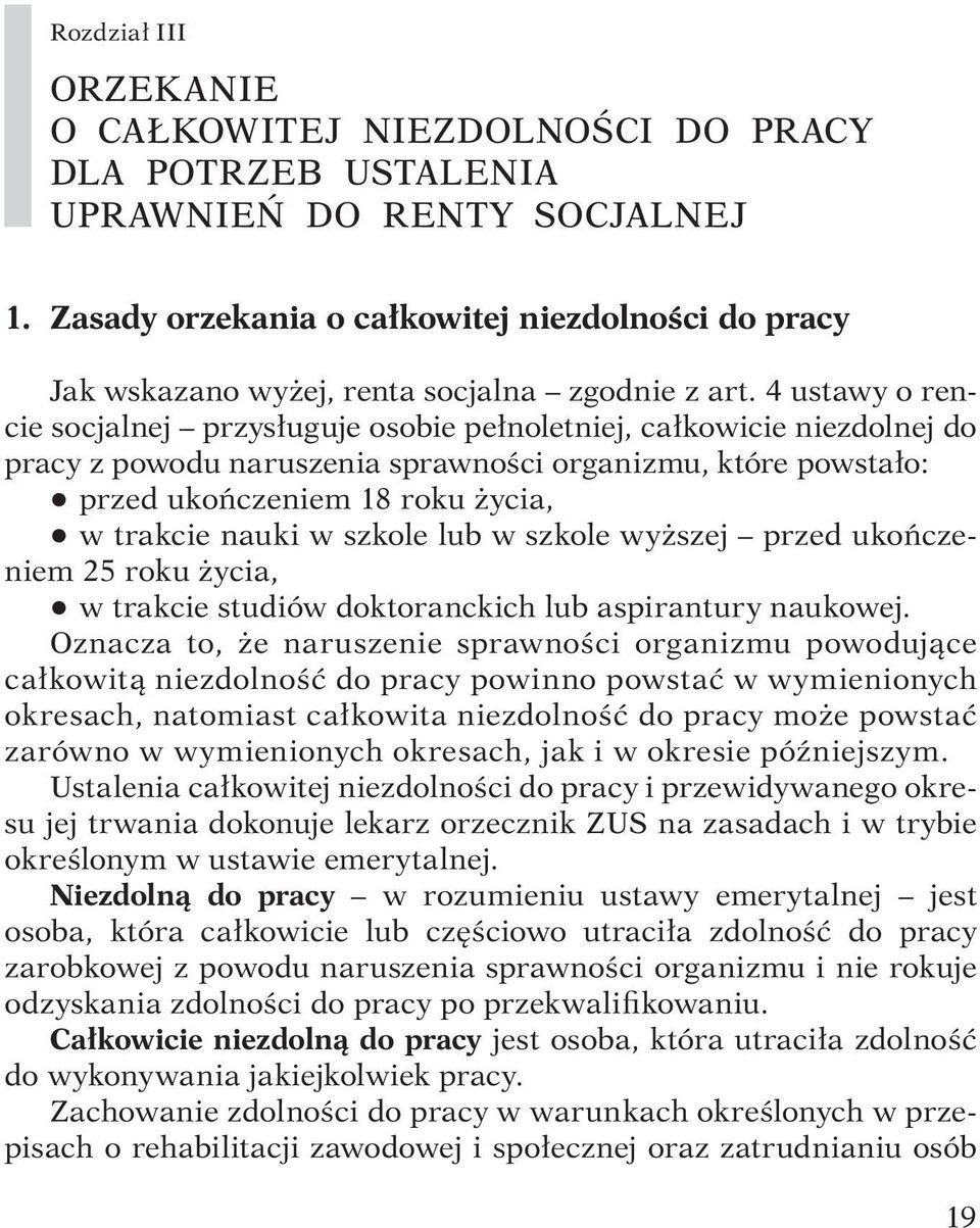 4 ustawy o rencie socjalnej przysługuje osobie pełnoletniej, całkowicie niezdolnej do pracy z powodu naruszenia sprawności organizmu, które powstało: q przed ukończeniem 18 roku życia, q w trakcie