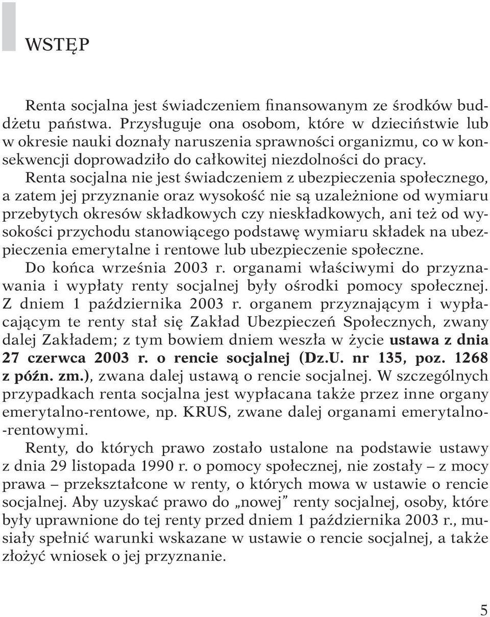 Renta socjalna nie jest świadczeniem z ubezpieczenia społecznego, a zatem jej przyznanie oraz wysokość nie są uzależnione od wymiaru przebytych okresów składkowych czy nieskładkowych, ani też od