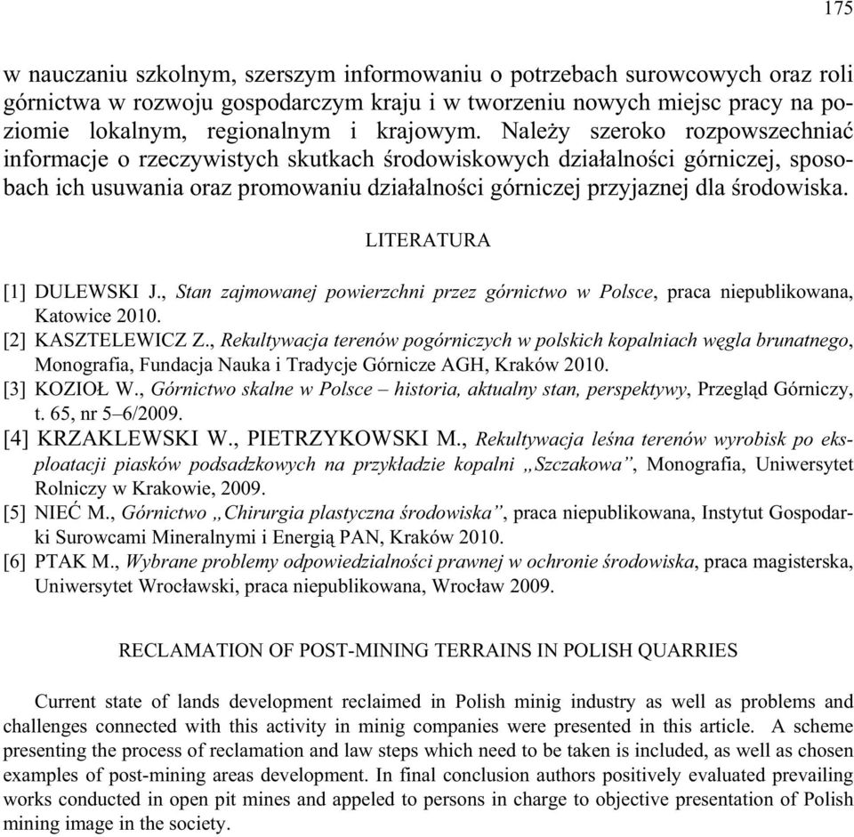 Nale y szeroko rozpowszechnia informacje o rzeczywistych skutkach rodowiskowych dzia alno ci górniczej, sposobach ich usuwania oraz promowaniu dzia alno ci górniczej przyjaznej dla rodowiska.