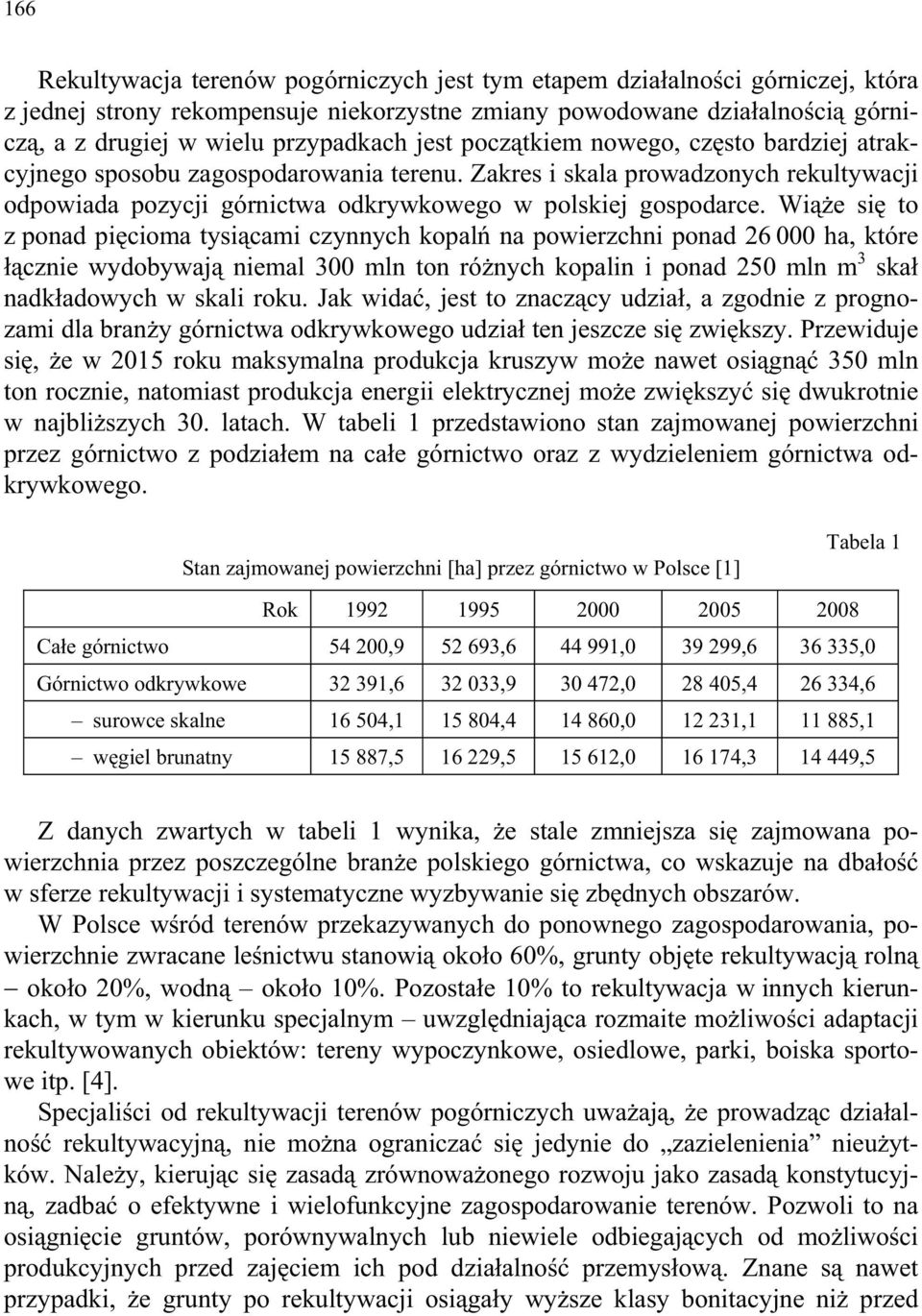 Wi e si to z ponad pi cioma tysi cami czynnych kopal na powierzchni ponad 26 000 ha, które cznie wydobywaj niemal 300 mln ton ró nych kopalin i ponad 250 mln m 3 ska nadk adowych w skali roku.