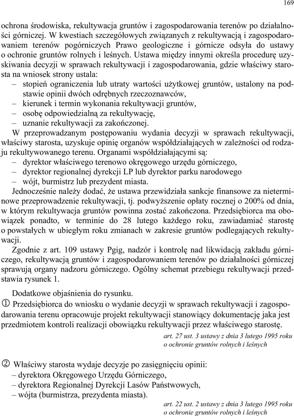 Ustawa mi dzy innymi okre la procedur uzyskiwania decyzji w sprawach rekultywacji i zagospodarowania, gdzie w a ciwy starosta na wniosek strony ustala: stopie ograniczenia lub utraty warto ci u