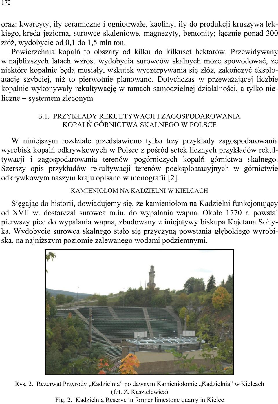 Przewidywany w najbli szych latach wzrost wydobycia surowców skalnych mo e spowodowa, e niektóre kopalnie b d musia y, wskutek wyczerpywania si z ó, zako czy eksploatacj szybciej, ni to pierwotnie