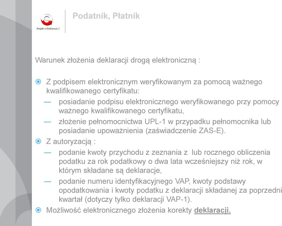 Z autoryzacją : podanie kwoty przychodu z zeznania z lub rocznego obliczenia podatku za rok podatkowy o dwa lata wcześniejszy niż rok, w którym składane są deklaracje, podanie numeru