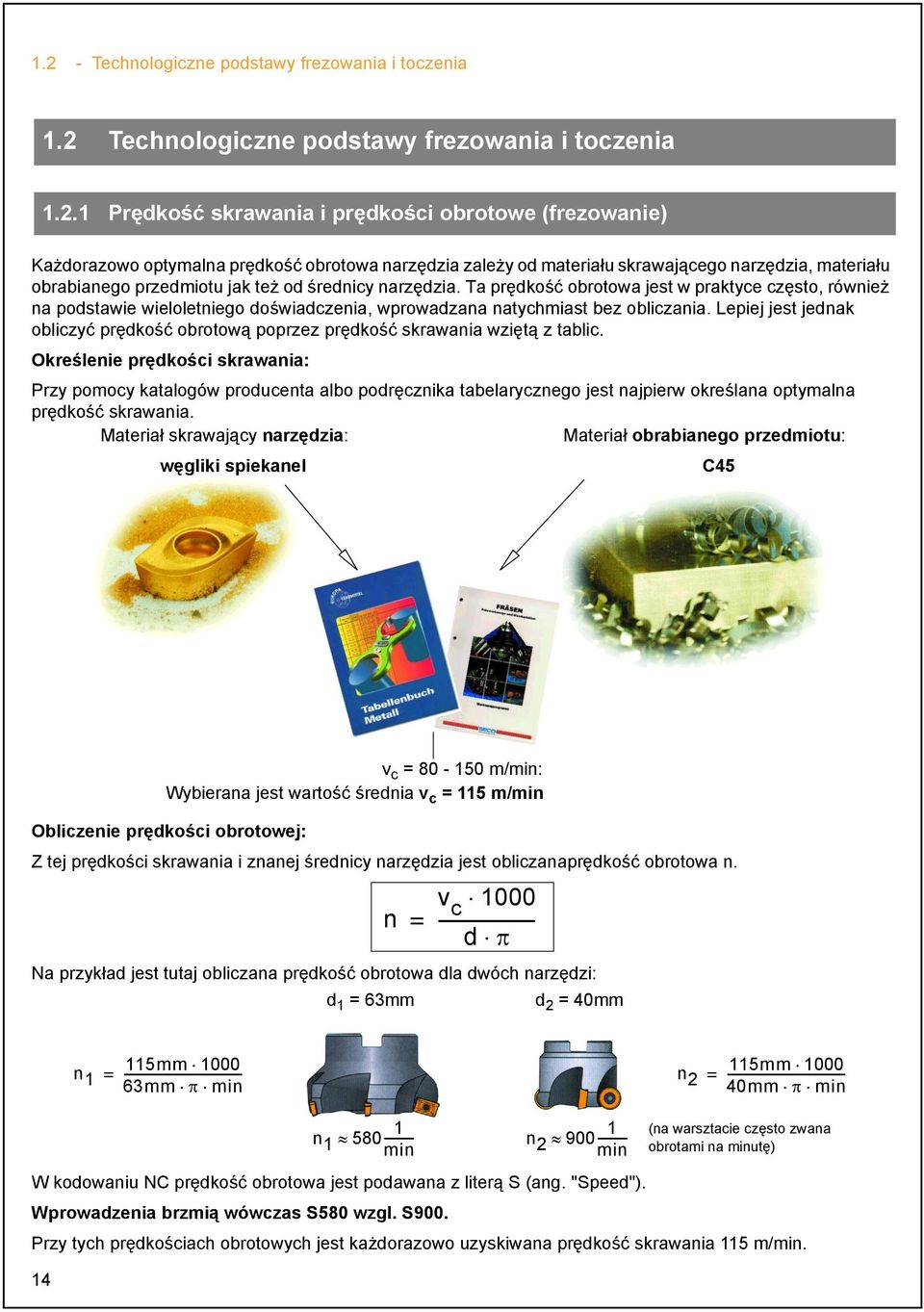 Ta prędkość obrotowa jest w praktyce często, również na podstawie wieloletniego doświadczenia, wprowadzana natychmiast bez obliczania.