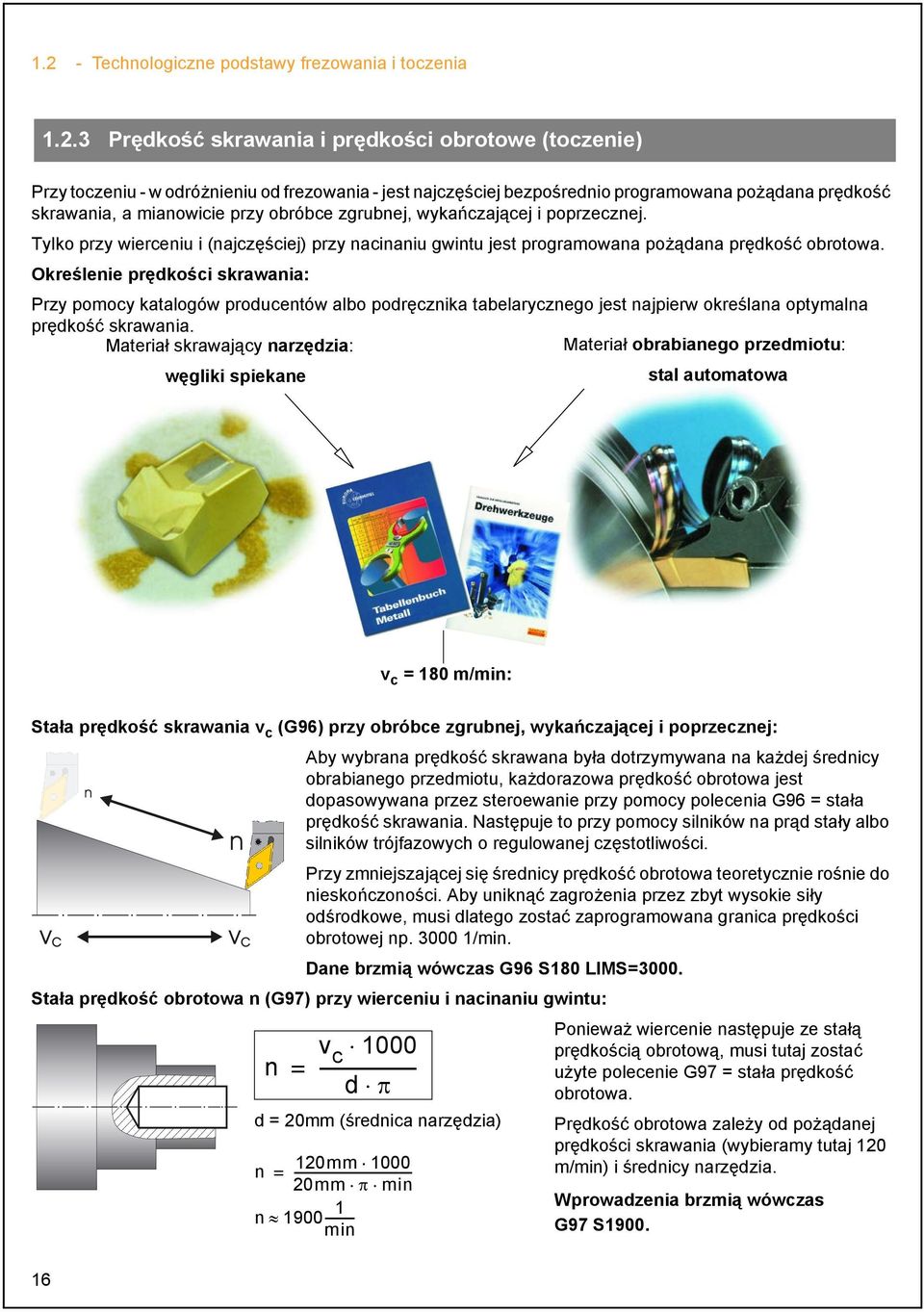 Określenie prędkości skrawania: Przy pomocy katalogów producentów albo podręcznika tabelarycznego jest najpierw określana optymalna prędkość skrawania.