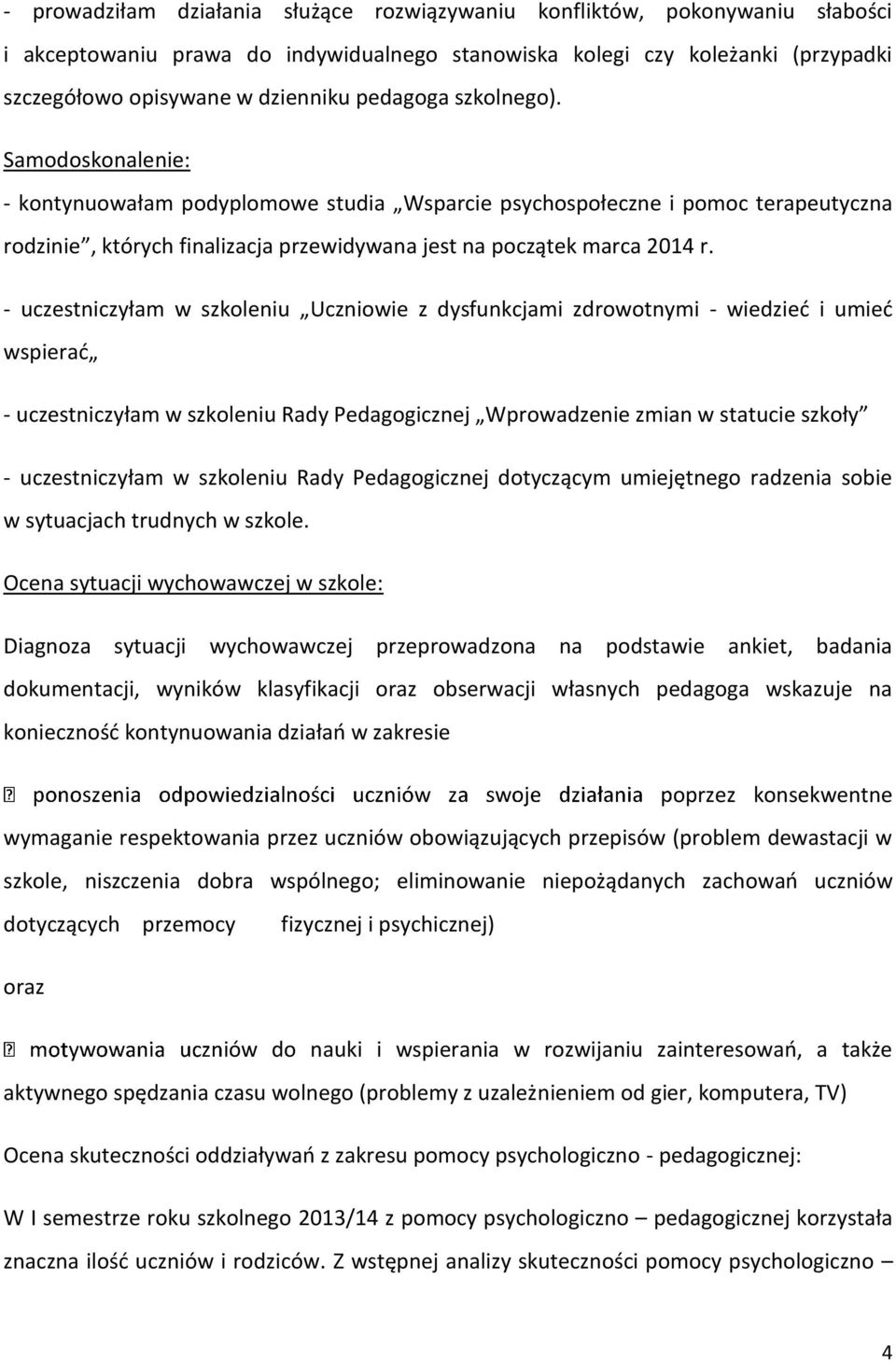 - uczestniczyłam w szkoleniu Uczniowie z dysfunkcjami zdrowotnymi - wiedzieć i umieć wspierać - uczestniczyłam w szkoleniu Rady Pedagogicznej Wprowadzenie zmian w statucie szkoły - uczestniczyłam w