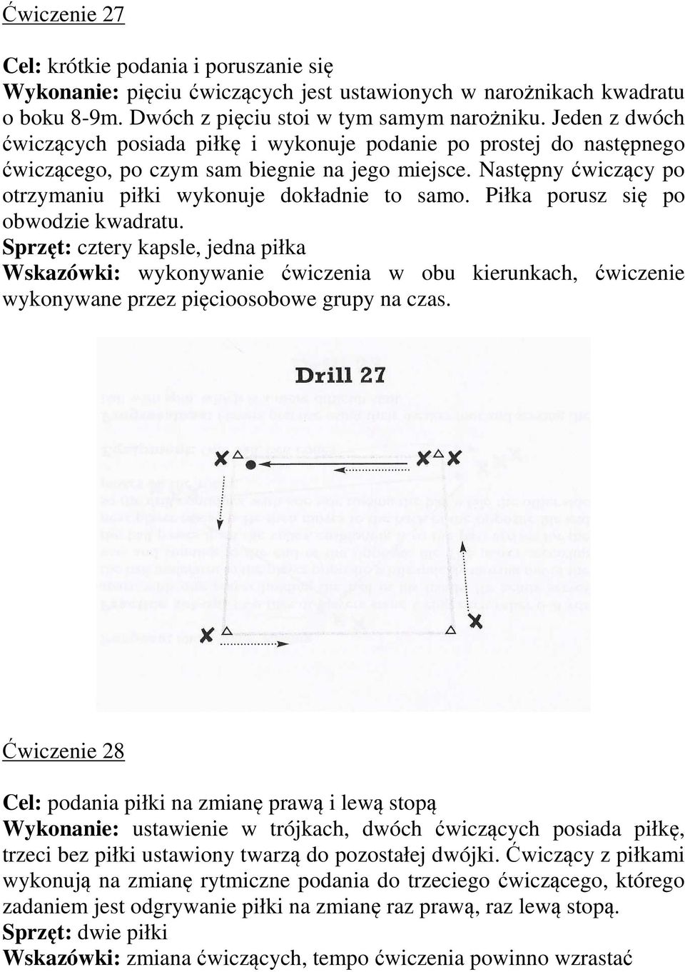 Piłka porusz się po obwodzie kwadratu. Sprzęt: cztery kapsle, jedna piłka Wskazówki: wykonywanie ćwiczenia w obu kierunkach, ćwiczenie wykonywane przez pięcioosobowe grupy na czas.