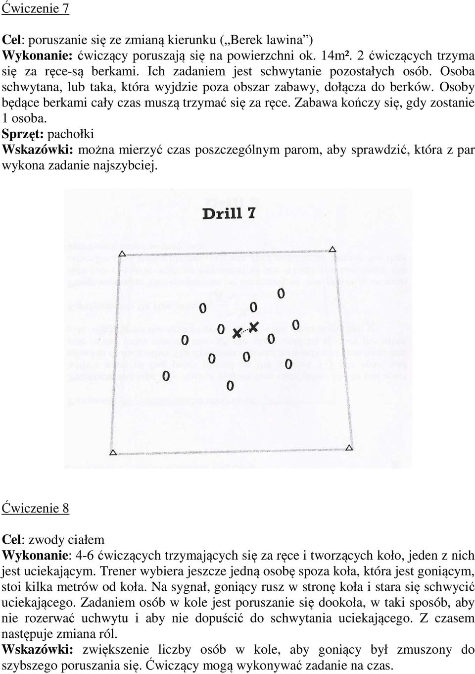 Zabawa kończy się, gdy zostanie 1 osoba. Sprzęt: pachołki Wskazówki: można mierzyć czas poszczególnym parom, aby sprawdzić, która z par wykona zadanie najszybciej.