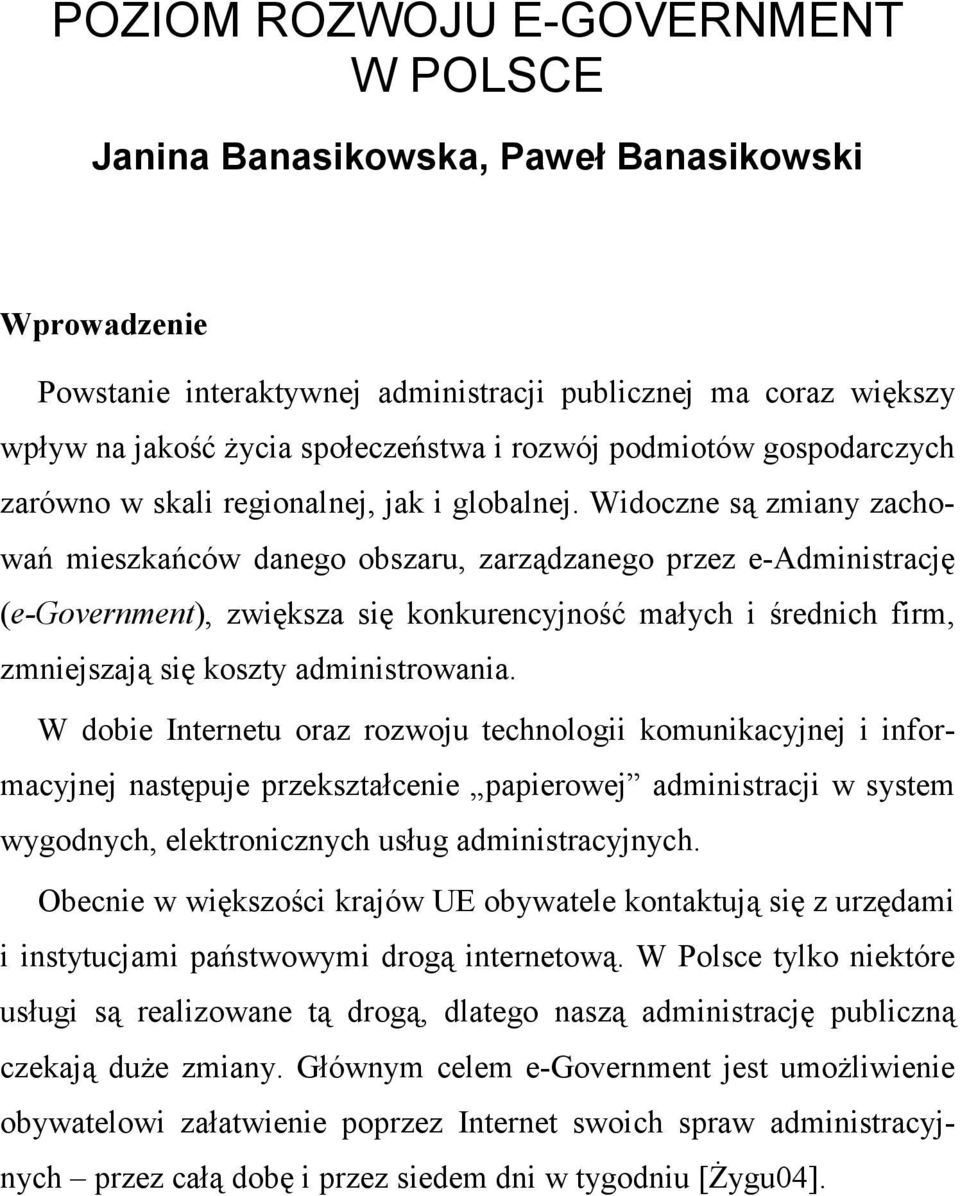 Widoczne są zmiany zachowań mieszkańców danego obszaru, zarządzanego przez e-administrację (e-government), zwiększa się konkurencyjność małych i średnich firm, zmniejszają się koszty administrowania.