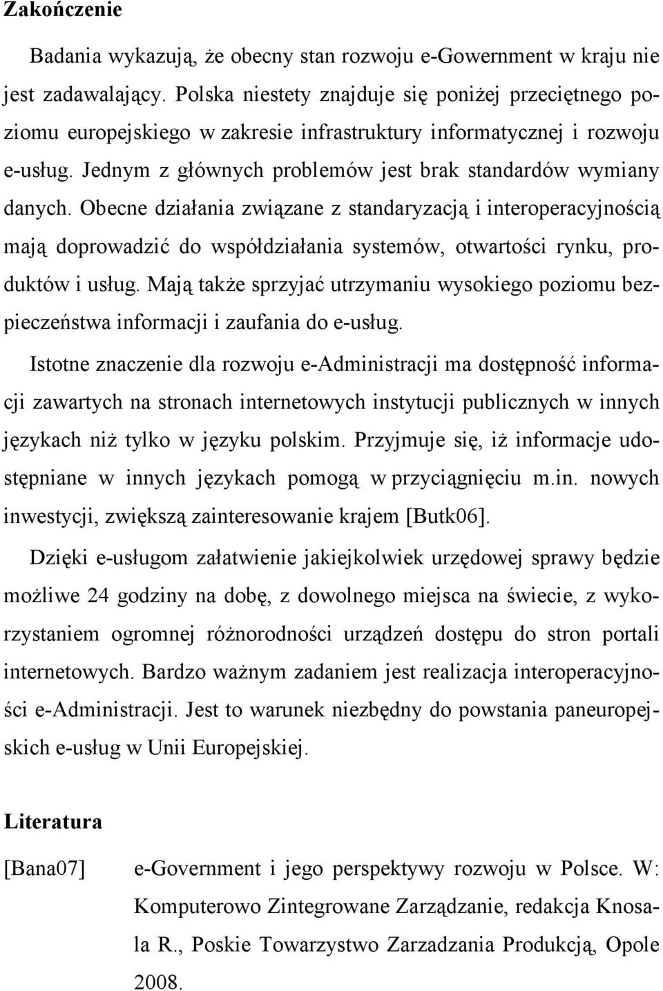 Obecne działania związane z standaryzacją i interoperacyjnością mają doprowadzić do współdziałania systemów, otwartości rynku, produktów i usług.