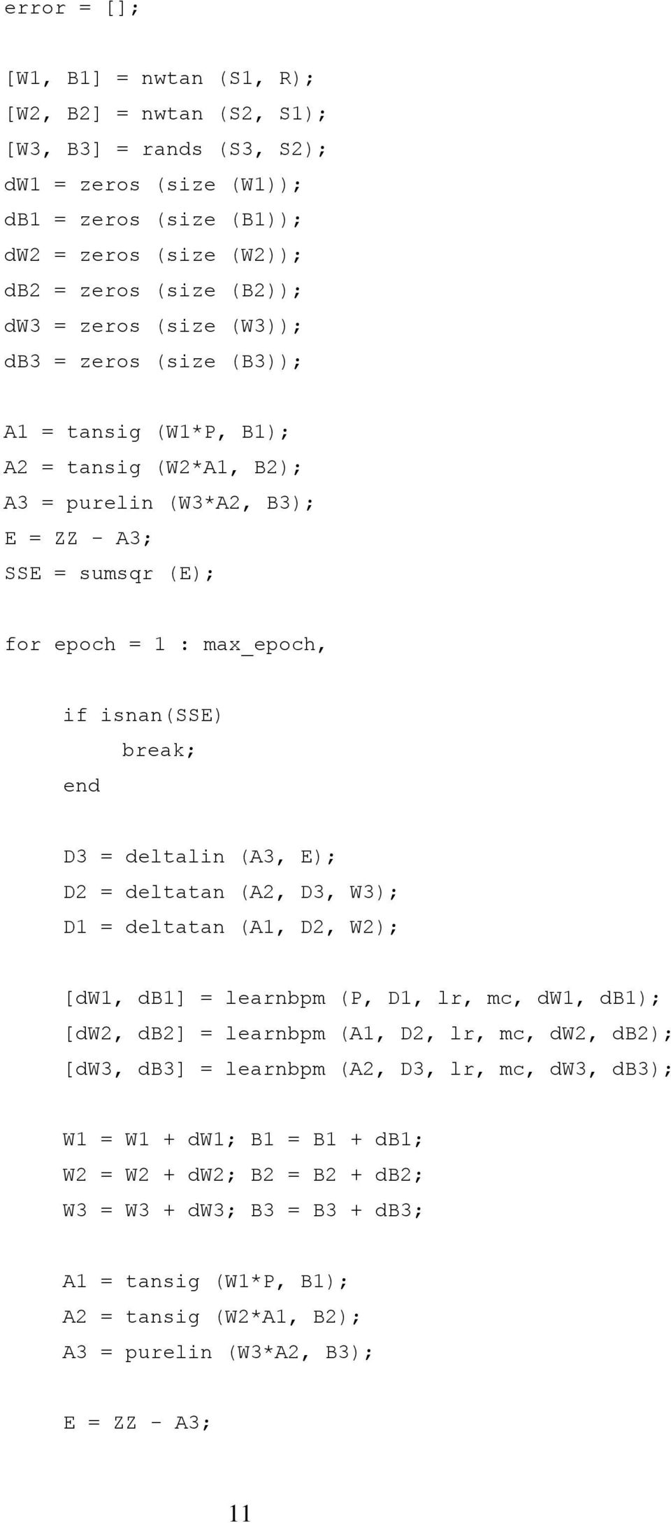 D3 = deltalin (A3, E); D2 = deltatan (A2, D3, W3); D1 = deltatan (A1, D2, W2); [dw1, db1] = learnbpm (P, D1, lr, mc, dw1, db1); [dw2, db2] = learnbpm (A1, D2, lr, mc, dw2, db2); [dw3, db3] = learnbpm