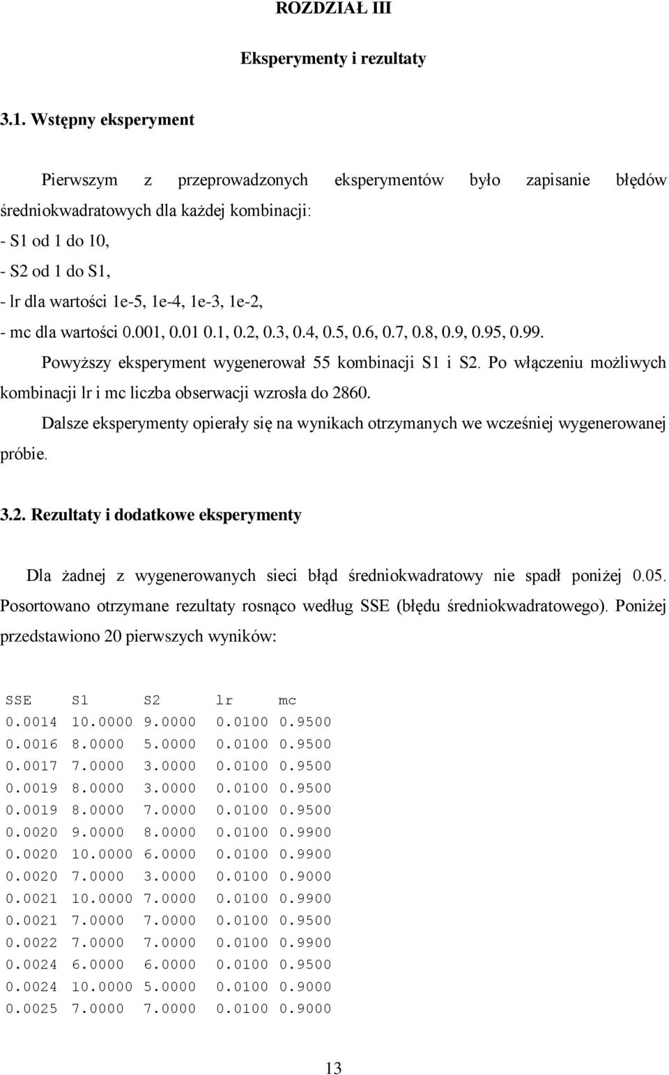 1e-2, - mc dla wartości 0.001, 0.01 0.1, 0.2, 0.3, 0.4, 0.5, 0.6, 0.7, 0.8, 0.9, 0.95, 0.99. Powyższy eksperyment wygenerował 55 kombinacji S1 i S2.