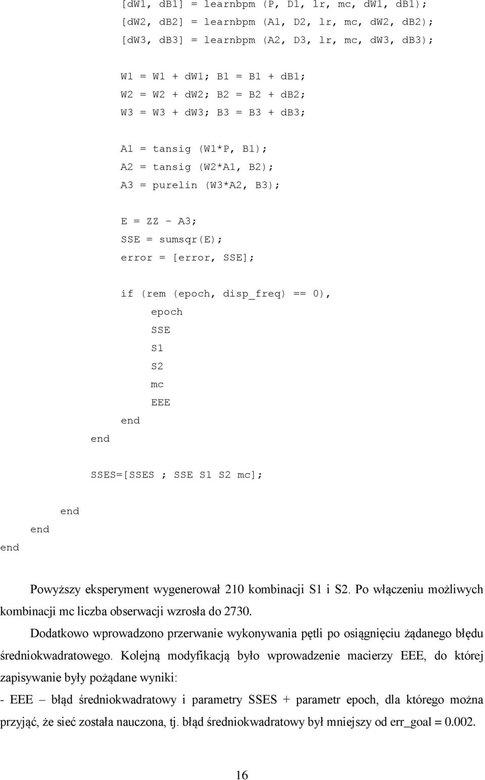 0), epoch SSE S1 S2 mc EEE SSES=[SSES ; SSE S1 S2 mc]; Powyższy eksperyment wygenerował 210 kombinacji S1 i S2. Po włączeniu możliwych kombinacji mc liczba obserwacji wzrosła do 2730.