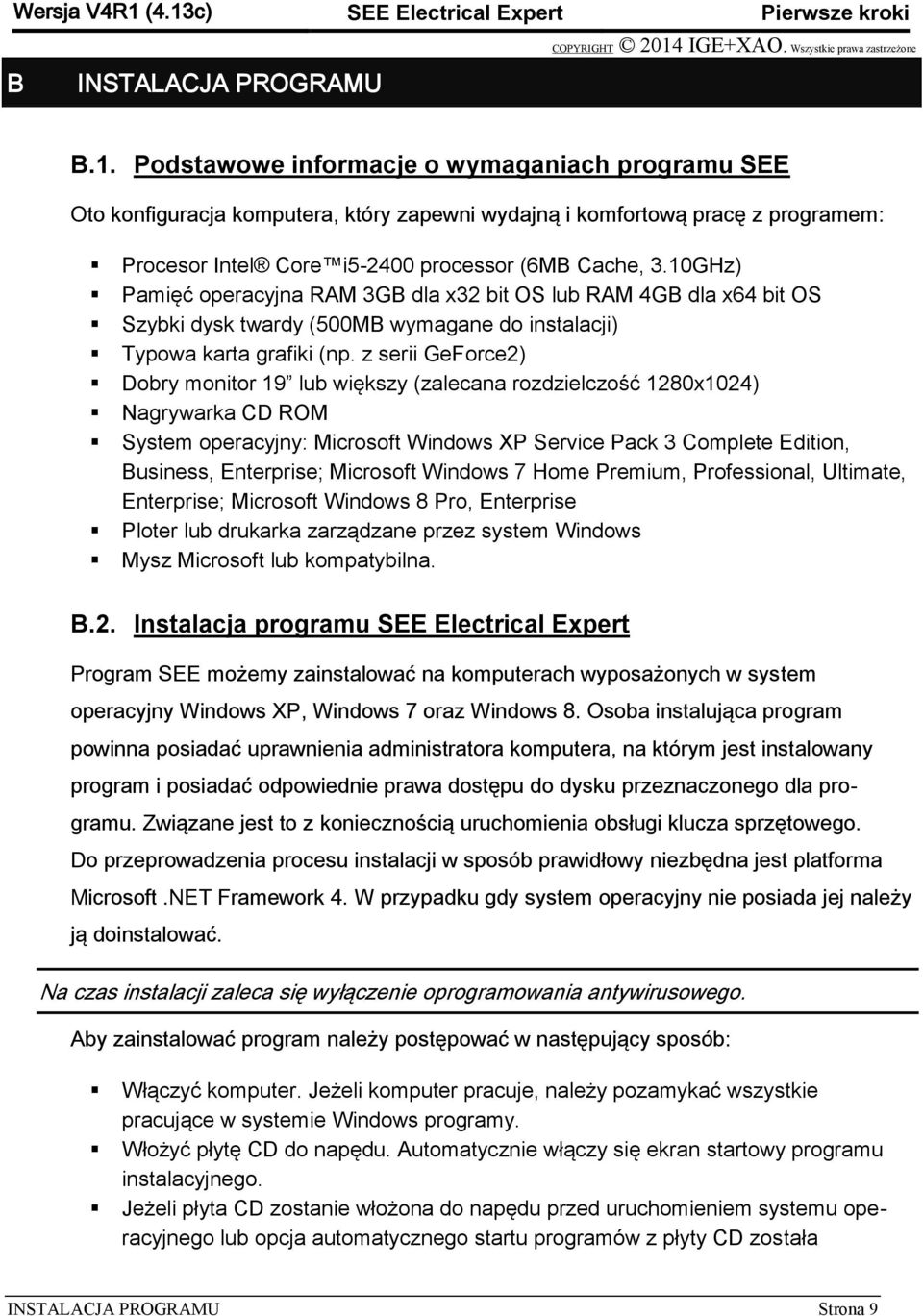 z serii GeForce2) Dobry monitor 19 lub większy (zalecana rozdzielczość 1280x1024) Nagrywarka CD ROM System operacyjny: Microsoft Windows XP Service Pack 3 Complete Edition, Business, Enterprise;