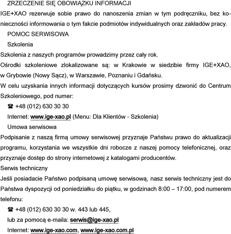 Ośrodki szkoleniowe zlokalizowane są: w Krakowie w siedzibie firmy IGE+XAO, w Grybowie (Nowy Sącz), w Warszawie, Poznaniu i Gdańsku.