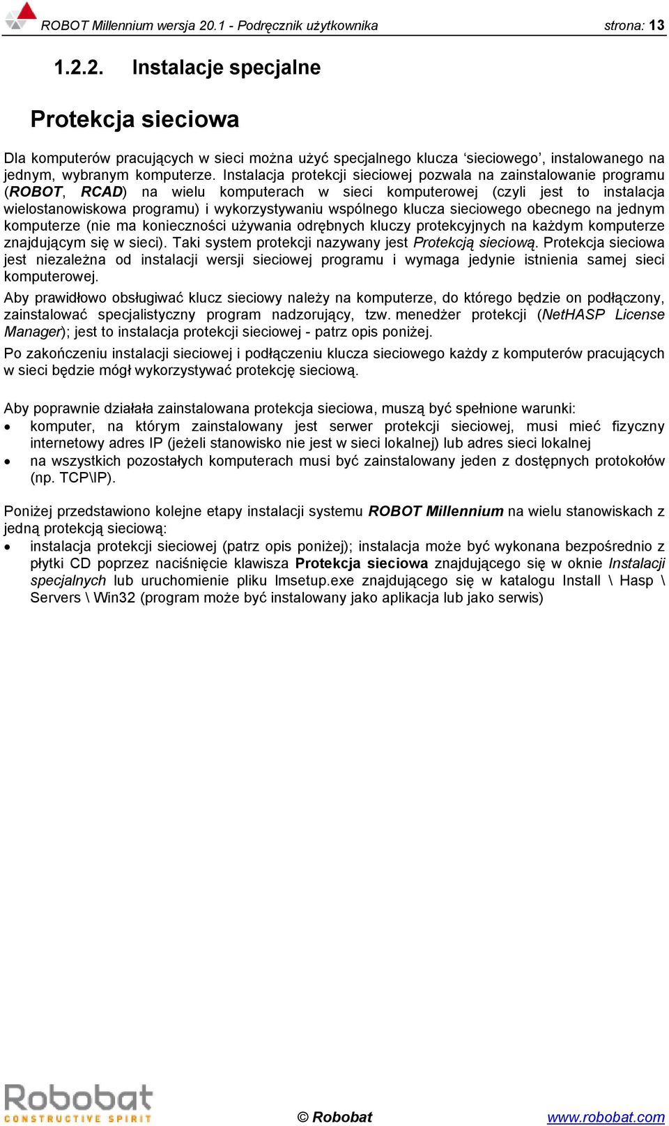 wspólnego klucza sieciowego obecnego na jednym komputerze (nie ma konieczności używania odrębnych kluczy protekcyjnych na każdym komputerze znajdującym się w sieci).