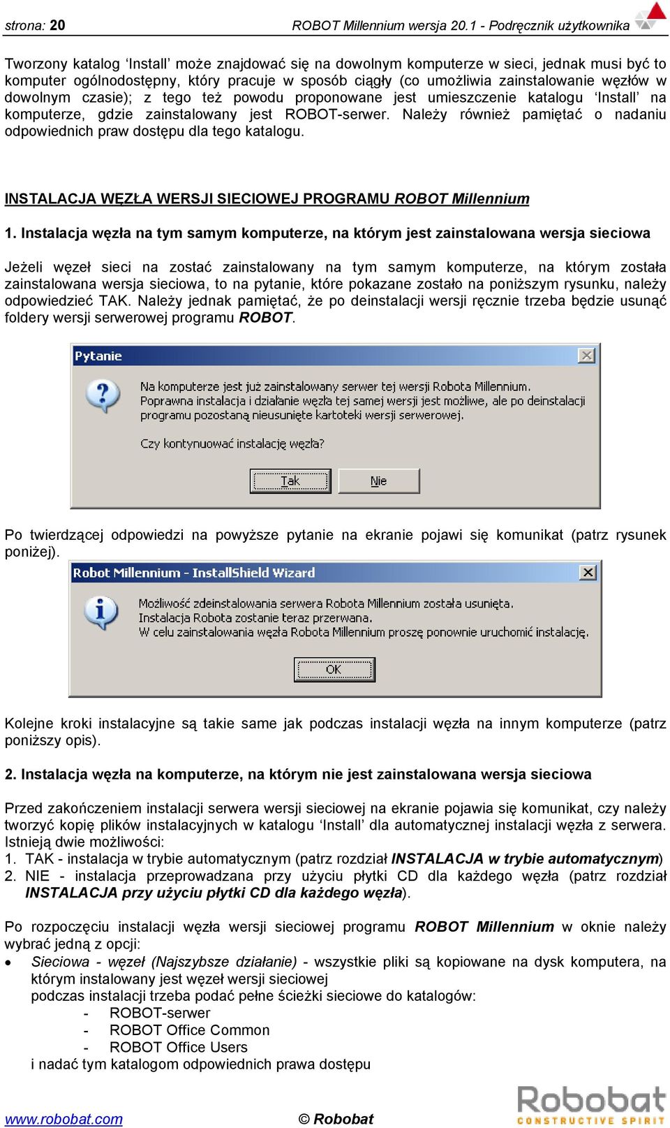zainstalowanie węzłów w dowolnym czasie); z tego też powodu proponowane jest umieszczenie katalogu Install na komputerze, gdzie zainstalowany jest ROBOT-serwer.