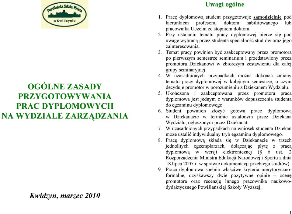 Przy ustalaniu tematu pracy dyplomowej bierze się pod uwagę wybraną przez studenta specjalność studiów oraz jego zainteresowania. 3.