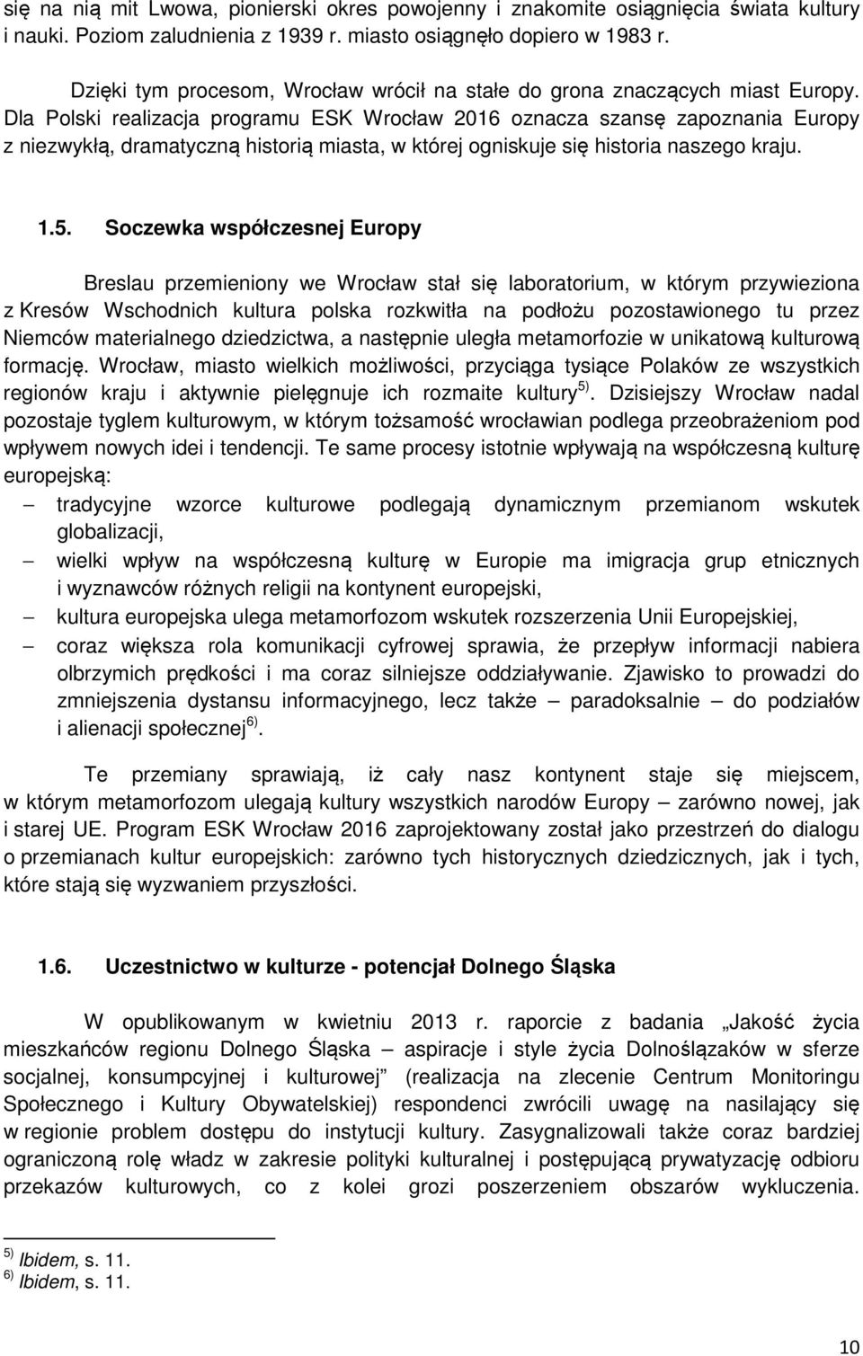 Dla Polski realizacja programu ESK Wrocław 2016 oznacza szansę zapoznania Europy z niezwykłą, dramatyczną historią miasta, w której ogniskuje się historia naszego kraju. 1.5.