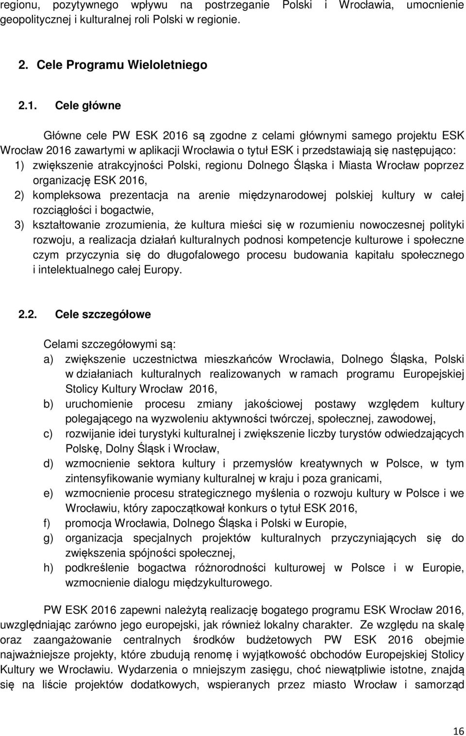 atrakcyjności Polski, regionu Dolnego Śląska i Miasta Wrocław poprzez organizację ESK 2016, 2) kompleksowa prezentacja na arenie międzynarodowej polskiej kultury w całej rozciągłości i bogactwie, 3)